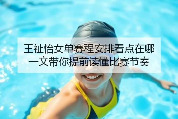 王祉怡女单赛程安排看点在哪 一文带你提前读懂比赛节奏 | Kaiyuan Games